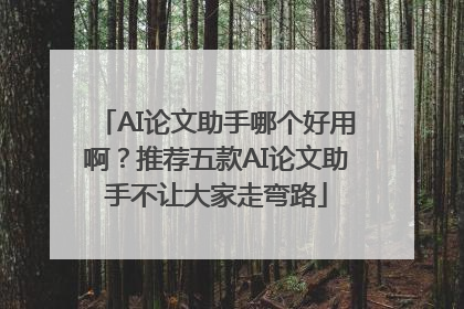 AI论文助手哪个好用啊？推荐五款AI论文助手不让大家走弯路